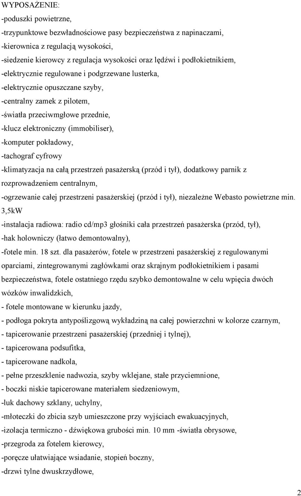 -komputer pokładowy, -tachograf cyfrowy -klimatyzacja na całą przestrzeń pasażerską (przód i tył), dodatkowy parnik z rozprowadzeniem centralnym, -ogrzewanie całej przestrzeni pasażerskiej (przód i