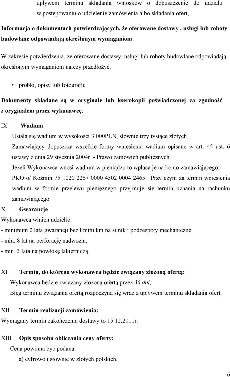 fotografie Dokumenty składane są w oryginale lub kserokopii poświadczonej za zgodność z oryginałem przez wykonawcę. IX.