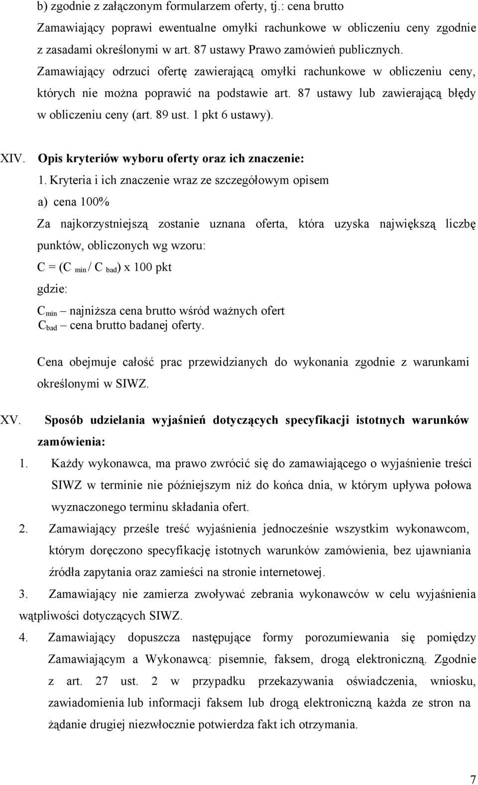 87 ustawy lub zawierającą błędy w obliczeniu ceny (art. 89 ust. 1 pkt 6 ustawy). XIV. Opis kryteriów wyboru oferty oraz ich znaczenie: 1.