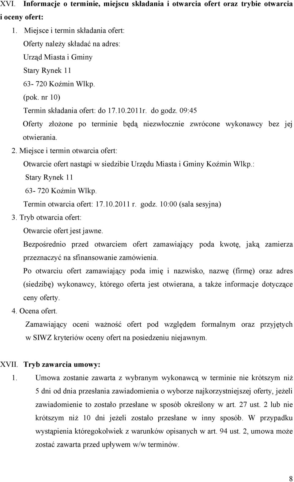 09:45 Oferty złożone po terminie będą niezwłocznie zwrócone wykonawcy bez jej otwierania. 2. Miejsce i termin otwarcia ofert: Otwarcie ofert nastąpi w siedzibie Urzędu Miasta i Gminy Koźmin Wlkp.