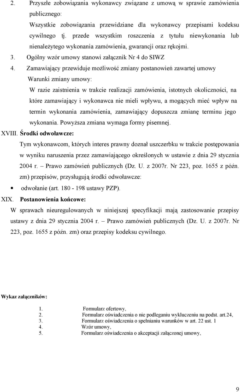 Zamawiający przewiduje możliwość zmiany postanowień zawartej umowy Warunki zmiany umowy: W razie zaistnienia w trakcie realizacji zamówienia, istotnych okoliczności, na które zamawiający i wykonawca