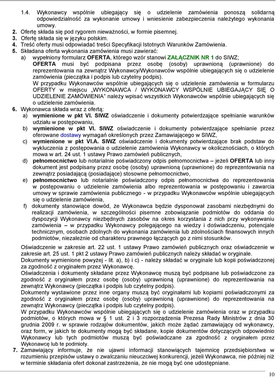 Składana oferta wykonania zamówienia musi zawierać: a) wypełniony formularz OFERTA, którego wzór stanowi ZAŁĄCZNIK NR 1 do SIWZ; OFERTA musi być podpisana przez osobę (osoby) uprawnioną (uprawnione)