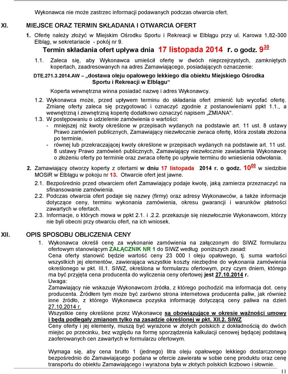 9 30 1.1. Zaleca się, aby Wykonawca umieścił ofertę w dwóch nieprzejrzystych, zamkniętych kopertach, zaadresowanych na adres Zamawiającego, posiadających oznaczenie: DTE.271.3.2014.
