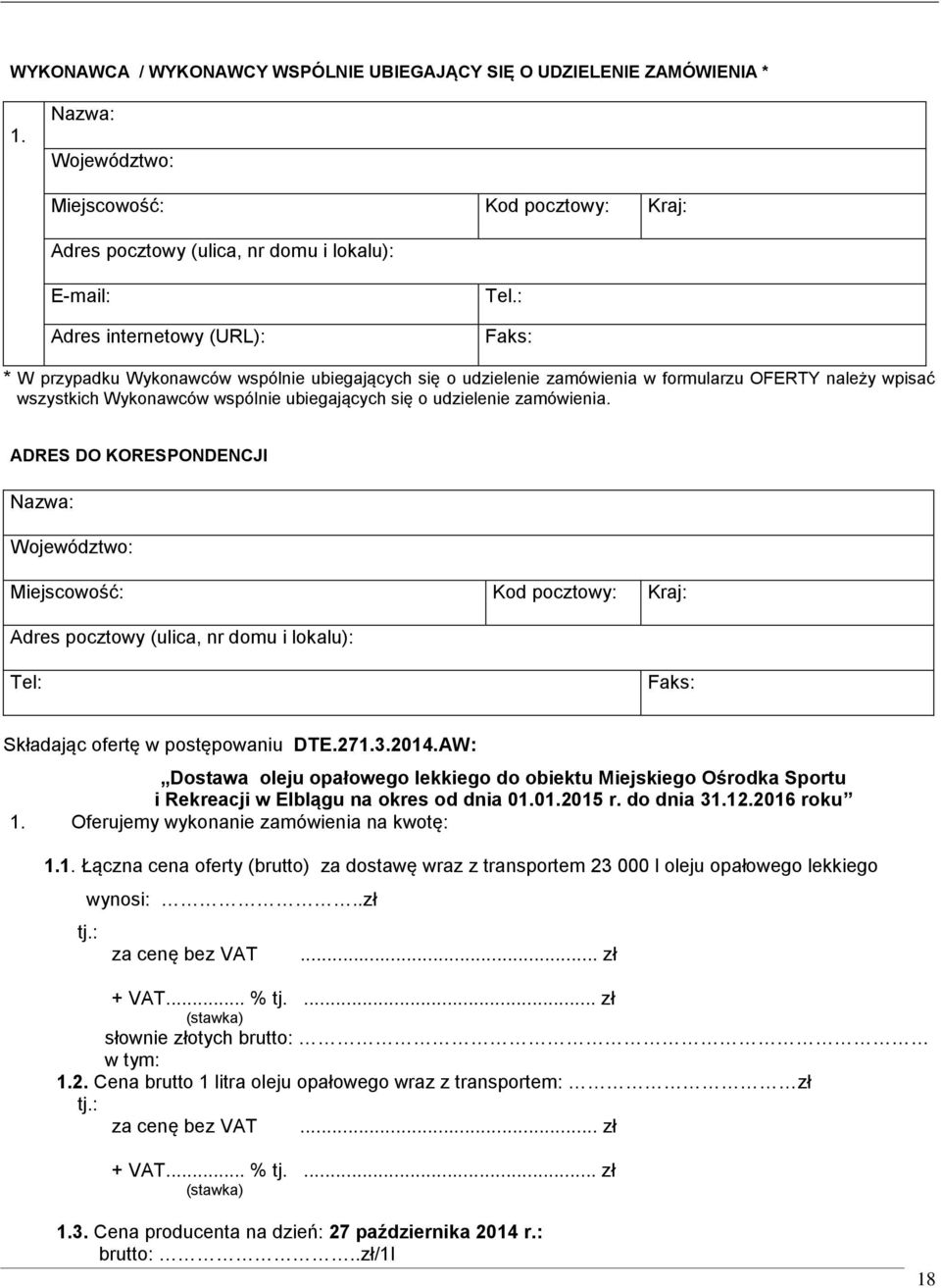 : Faks: * W przypadku Wykonawców wspólnie ubiegających się o udzielenie zamówienia w formularzu OFERTY należy wpisać wszystkich Wykonawców wspólnie ubiegających się o udzielenie zamówienia.