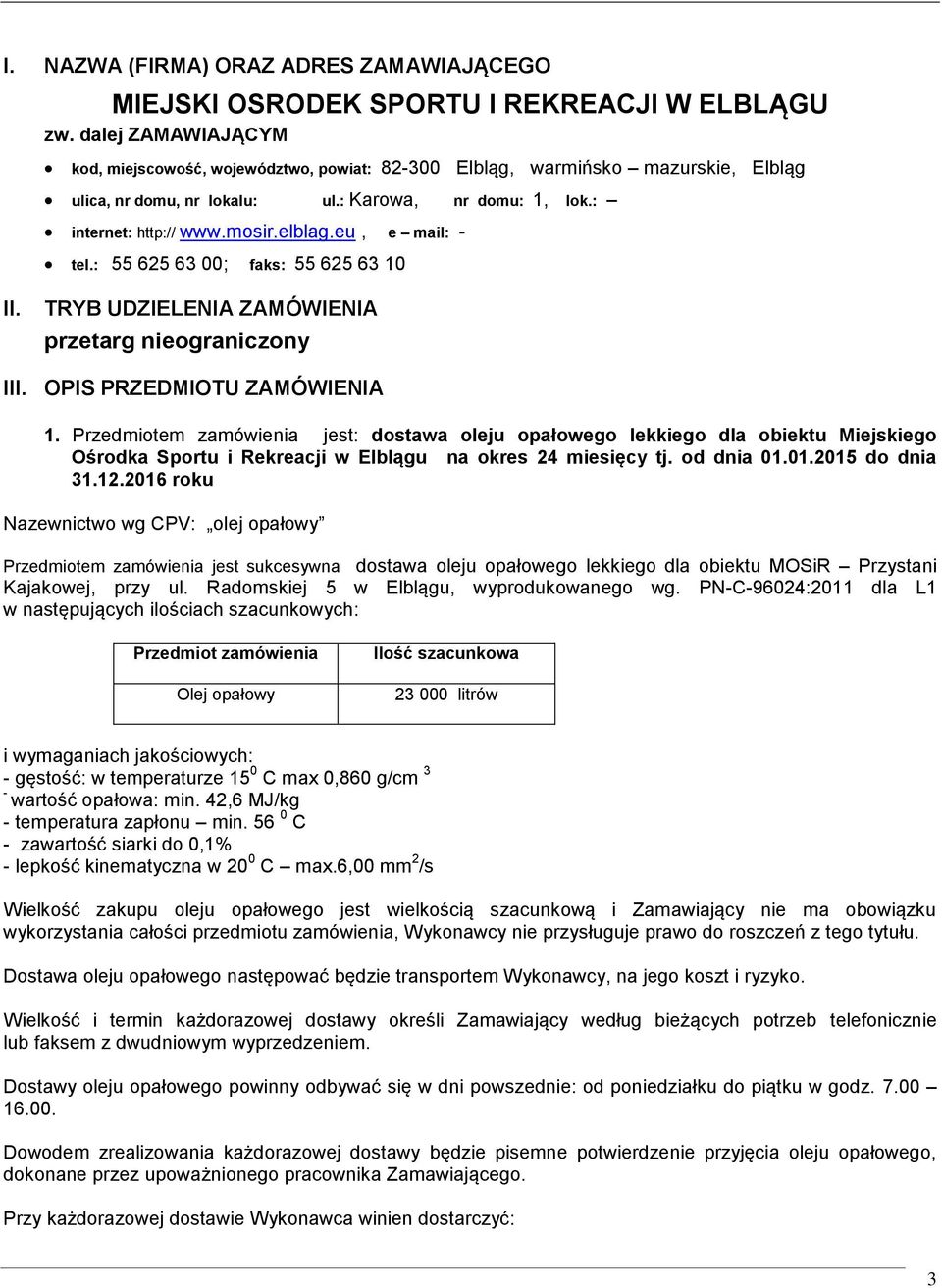 eu, e mail: - tel.: 55 625 63 00; faks: 55 625 63 10 II. TRYB UDZIELENIA ZAMÓWIENIA przetarg nieograniczony III. OPIS PRZEDMIOTU ZAMÓWIENIA 1.