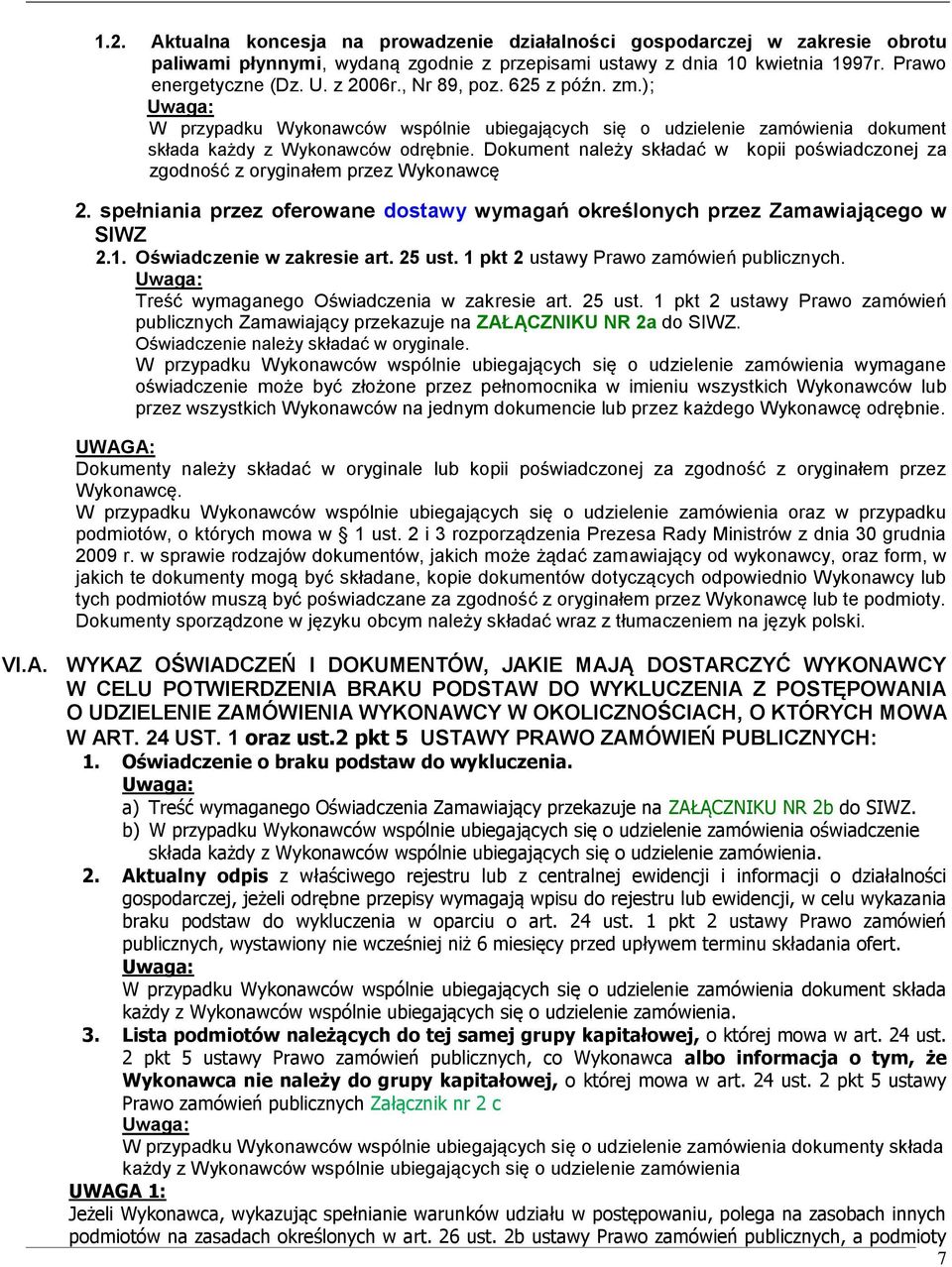 Dokument należy składać w kopii poświadczonej za zgodność z oryginałem przez Wykonawcę 2. spełniania przez oferowane dostawy wymagań określonych przez Zamawiającego w SIWZ 2.1.