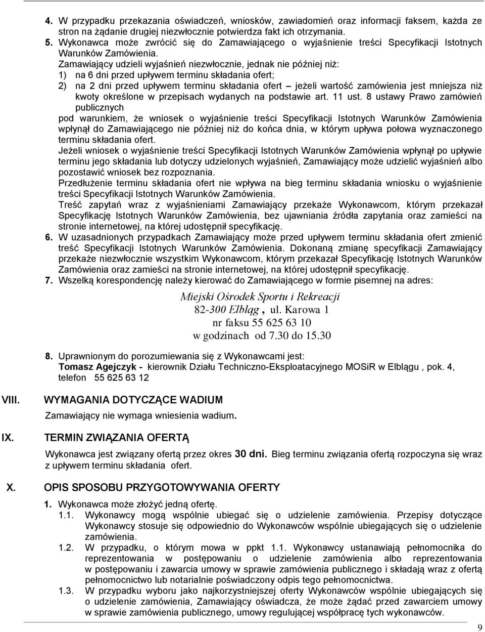 Zamawiający udzieli wyjaśnień niezwłocznie, jednak nie później niż: 1) na 6 dni przed upływem terminu składania ofert; 2) na 2 dni przed upływem terminu składania ofert jeżeli wartość zamówienia jest