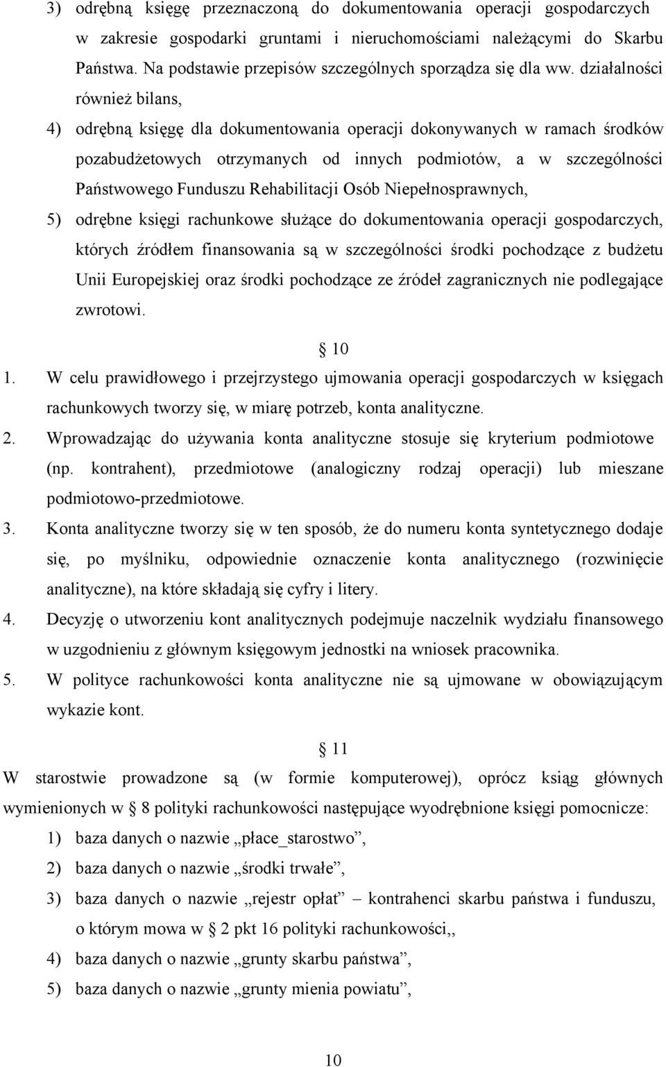 działalności również bilans, 4) odrębną księgę dla dokumentowania operacji dokonywanych w ramach środków pozabudżetowych otrzymanych od innych podmiotów, a w szczególności Państwowego Funduszu