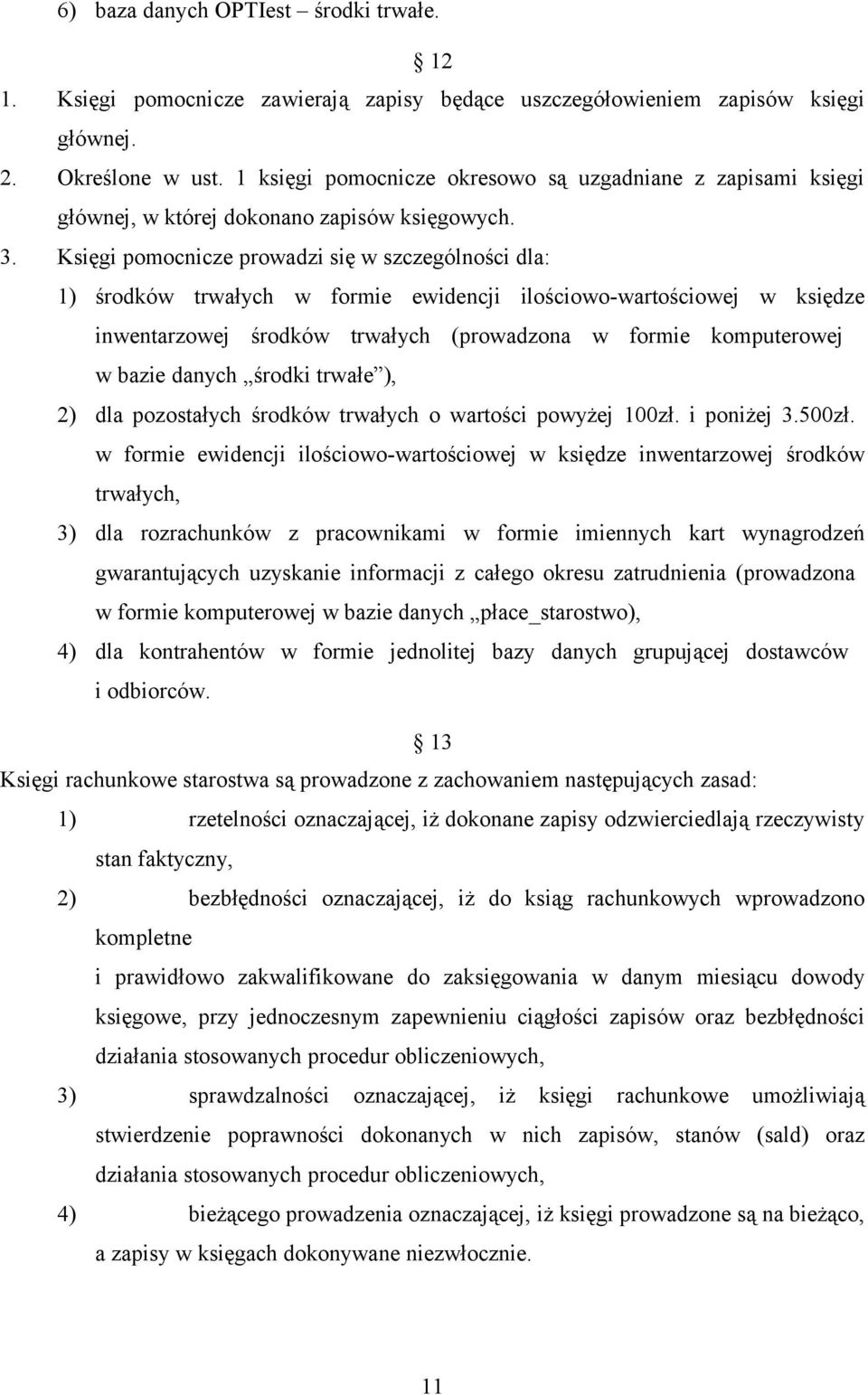 Księgi pomocnicze prowadzi się w szczególności dla: 1) środków trwałych w formie ewidencji ilościowo-wartościowej w księdze inwentarzowej środków trwałych (prowadzona w formie komputerowej w bazie