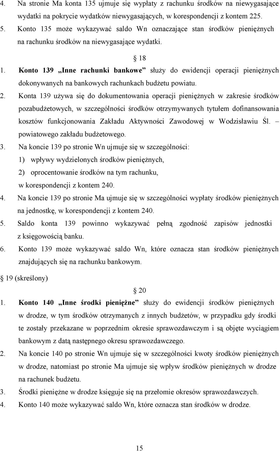 Konto 139 Inne rachunki bankowe służy do ewidencji operacji pieniężnych dokonywanych na bankowych rachunkach budżetu powiatu. 2.