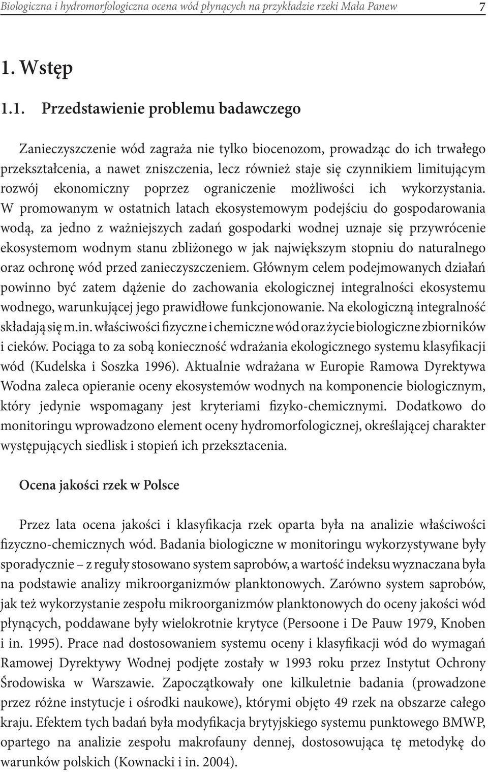 1. Przedstawienie problemu badawczego Zanieczyszczenie wód zagraża nie tylko biocenozom, prowadząc do ich trwałego przekształcenia, a nawet zniszczenia, lecz również staje się czynnikiem limitującym