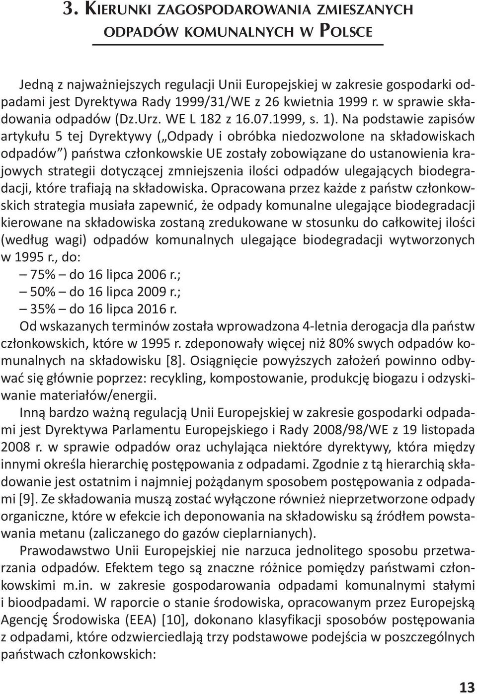 Na podstawie zapisów artykułu 5 tej Dyrektywy ( Odpady i obróbka niedozwolone na składowiskach odpadów ) państwa członkowskie UE zostały zobowiązane do ustanowienia krajowych strategii dotyczącej
