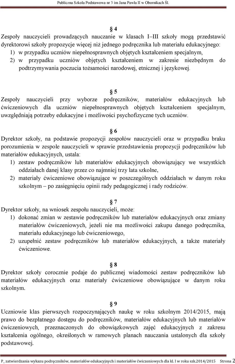 5 Zespoły nauczycieli przy wyborze podręczników, materiałów edukacyjnych lub ćwiczeniowych dla uczniów niepełnosprawnych objętych kształceniem specjalnym, uwzględniają potrzeby edukacyjne i