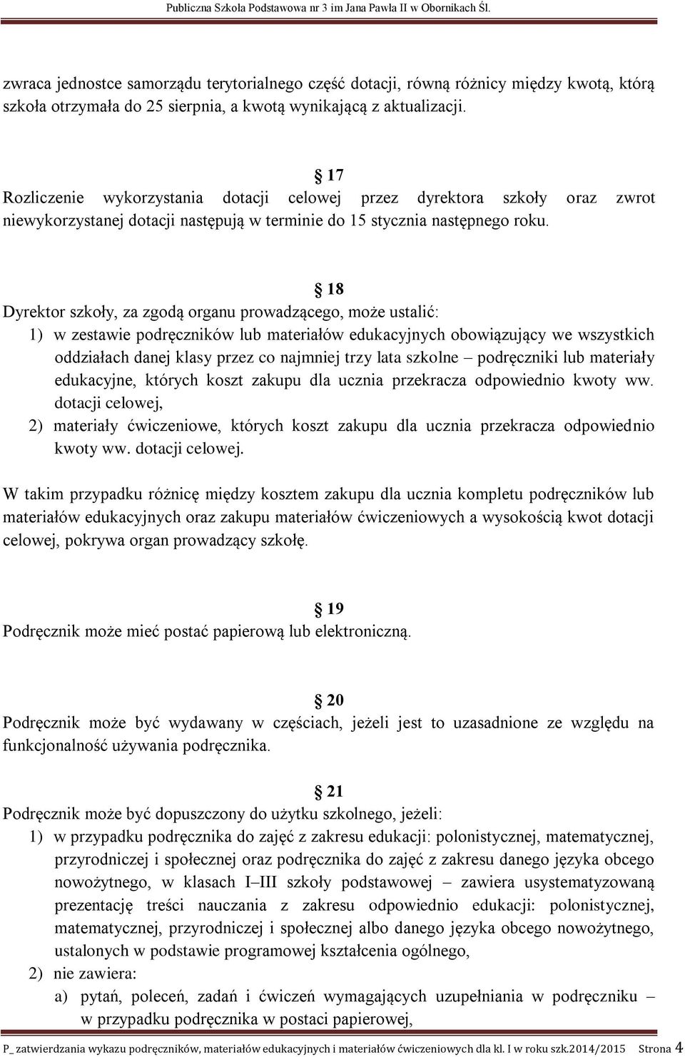 18 Dyrektor szkoły, za zgodą organu prowadzącego, może ustalić: 1) w zestawie podręczników lub materiałów edukacyjnych obowiązujący we wszystkich oddziałach danej klasy przez co najmniej trzy lata