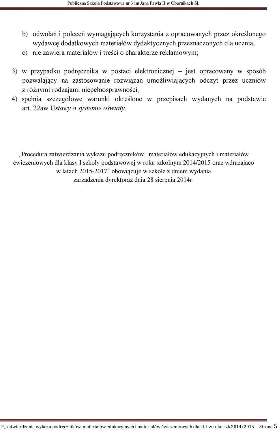 niepełnosprawności, 4) spełnia szczegółowe warunki określone w przepisach wydanych na podstawie art. 22aw Ustawy o systemie oświaty.