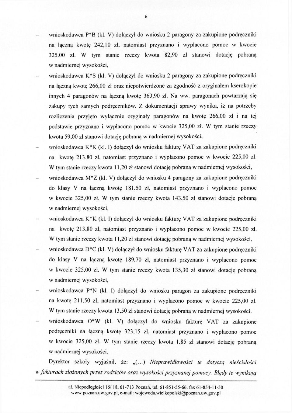 V) dołączył do wniosku 2 paragony za zakupione podręczniki na łączną kwotę 266,00 zł oraz niepotwierdzone za zgodność z oryginałem kserokopie innych 4 paragonów na łączną kwotę 363,90 zł. Na ww.