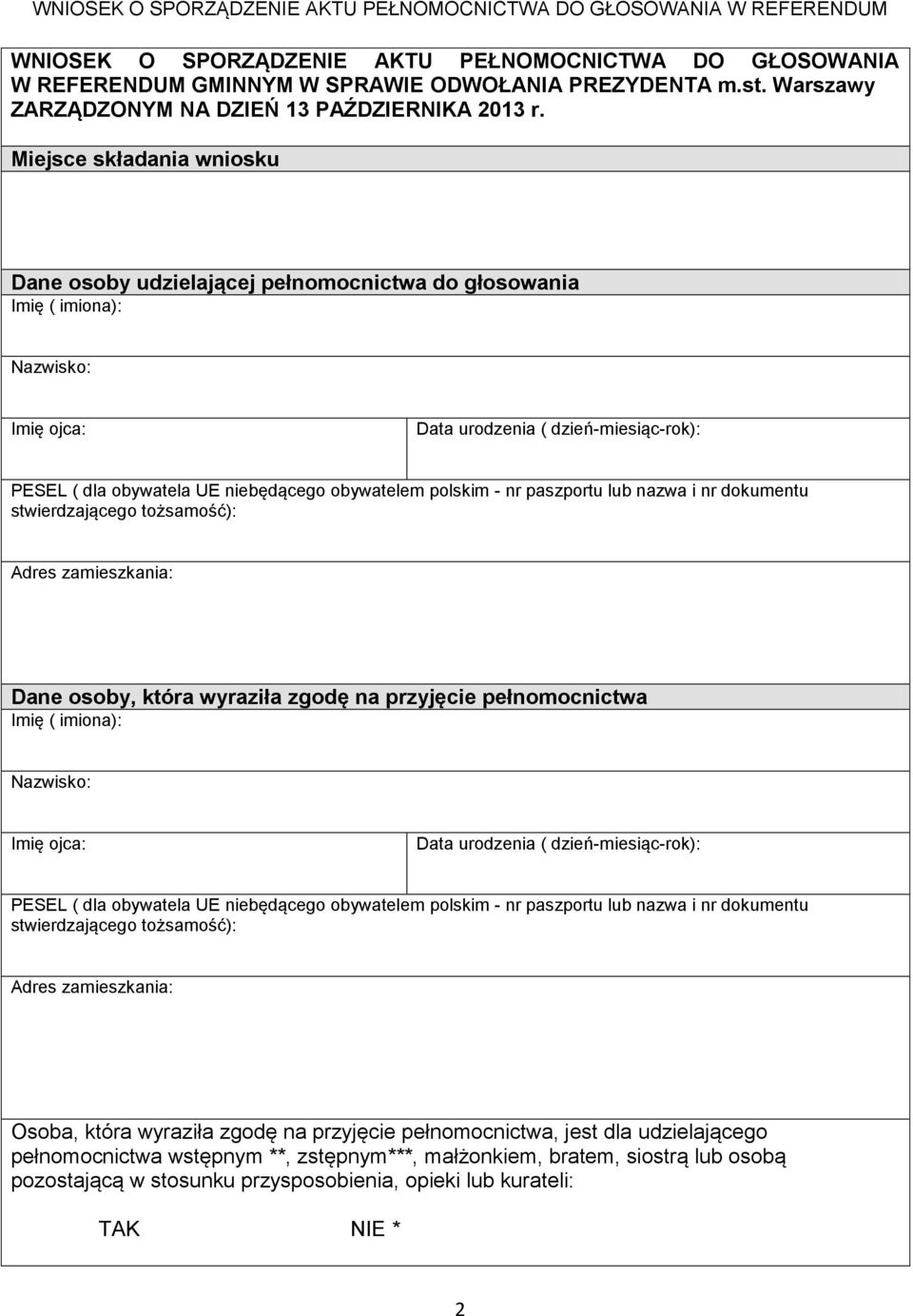 Miejsce składania wniosku Dane osoby udzielającej pełnomocnictwa do głosowania Imię ( imiona): Nazwisko: Imię ojca: Data urodzenia ( dzień-miesiąc-rok): PESEL ( dla obywatela UE niebędącego