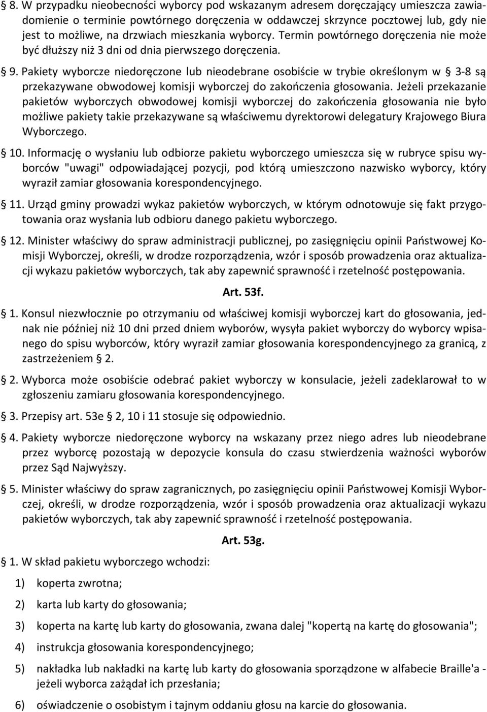 Pakiety wyborcze niedoręczone lub nieodebrane osobiście w trybie określonym w 3-8 są przekazywane obwodowej komisji wyborczej do zakończenia głosowania.