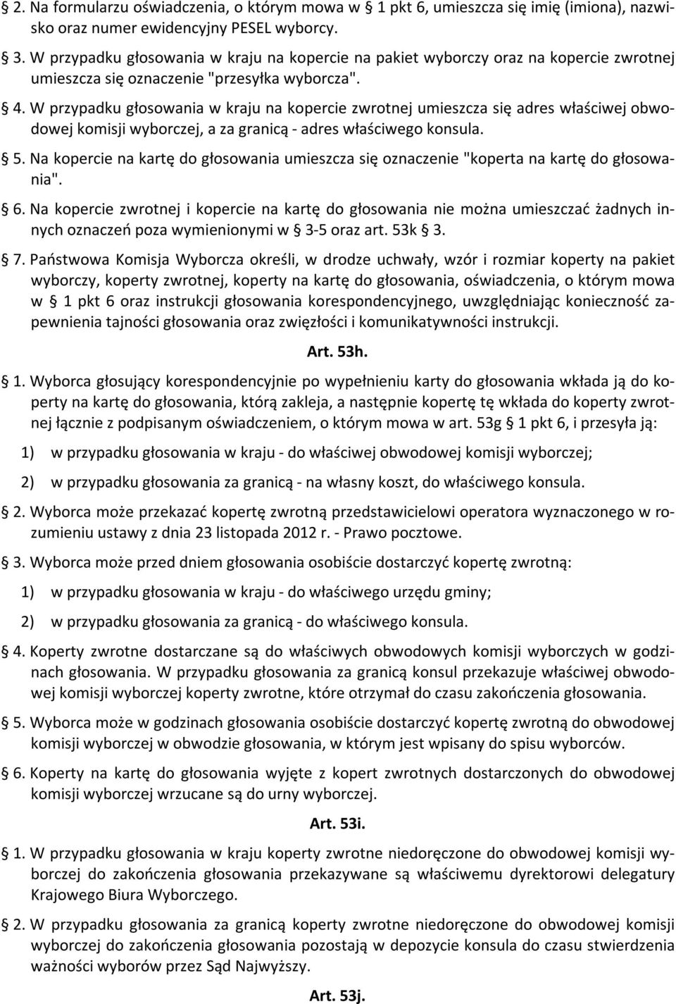 W przypadku głosowania w kraju na kopercie zwrotnej umieszcza się adres właściwej obwodowej komisji wyborczej, a za granicą - adres właściwego konsula. 5.