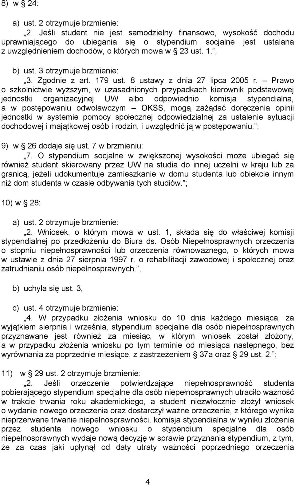 Prawo o szkolnictwie wyższym, w uzasadnionych przypadkach kierownik podstawowej jednostki organizacyjnej UW albo odpowiednio komisja stypendialna, a w postępowaniu odwoławczym OKSS, mogą zażądać