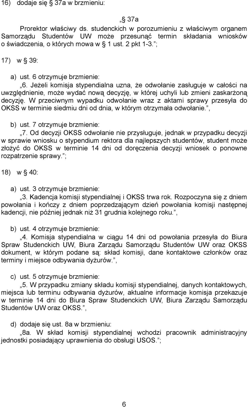6 otrzymuje brzmienie: 6. Jeżeli komisja stypendialna uzna, że odwołanie zasługuje w całości na uwzględnienie, może wydać nową decyzję, w której uchyli lub zmieni zaskarżoną decyzję.