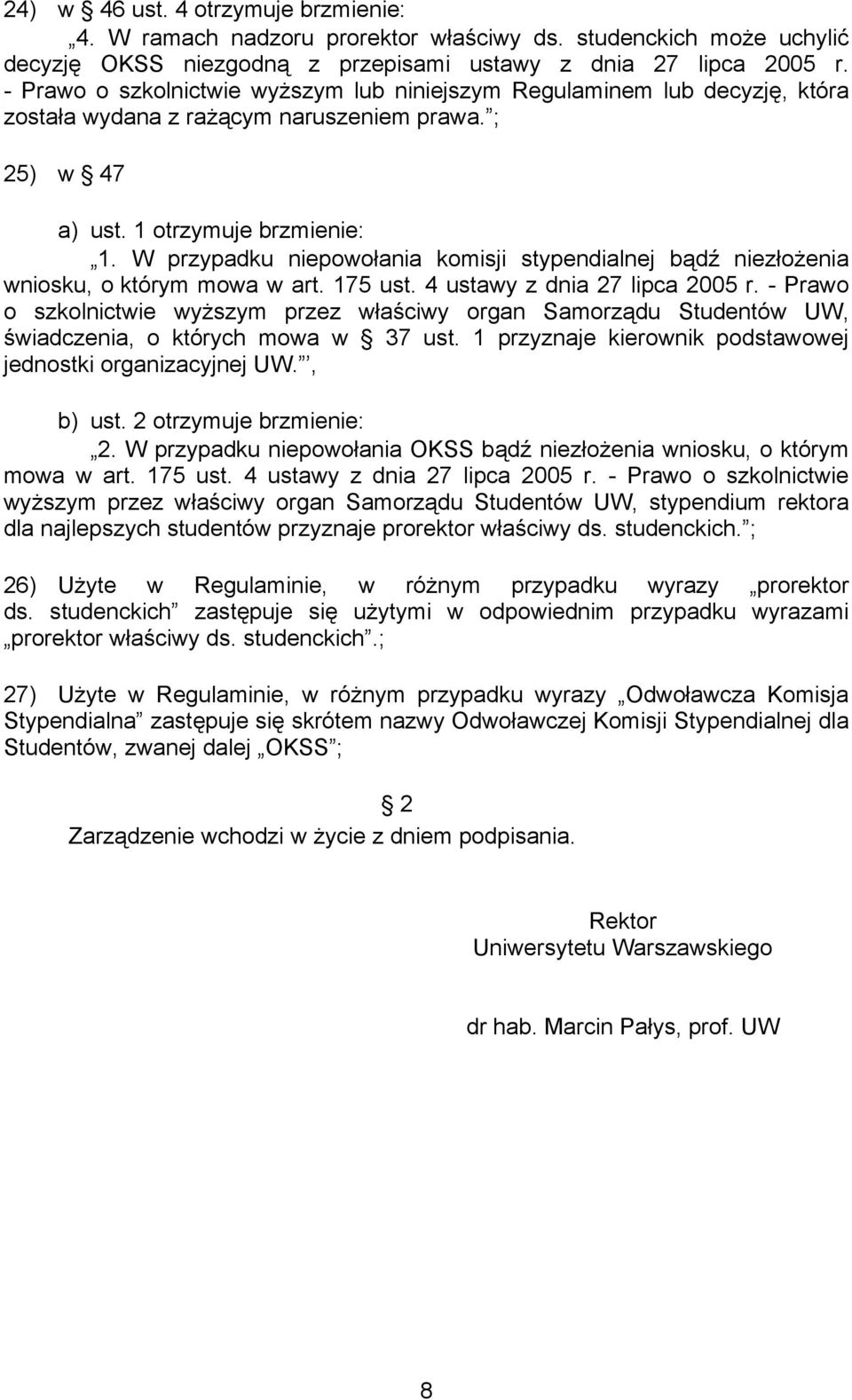 W przypadku niepowołania komisji stypendialnej bądź niezłożenia wniosku, o którym mowa w art. 175 ust. 4 ustawy z dnia 27 lipca 2005 r.