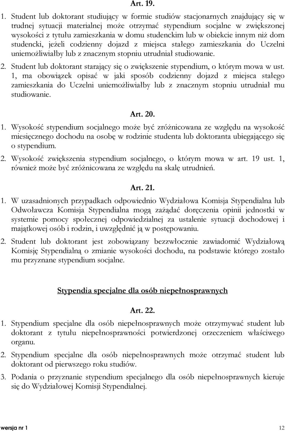 domu studenckim lub w obiekcie innym niż dom studencki, jeżeli codzienny dojazd z miejsca stałego zamieszkania do Uczelni uniemożliwiałby lub z znacznym stopniu utrudniał studiowanie. 2.