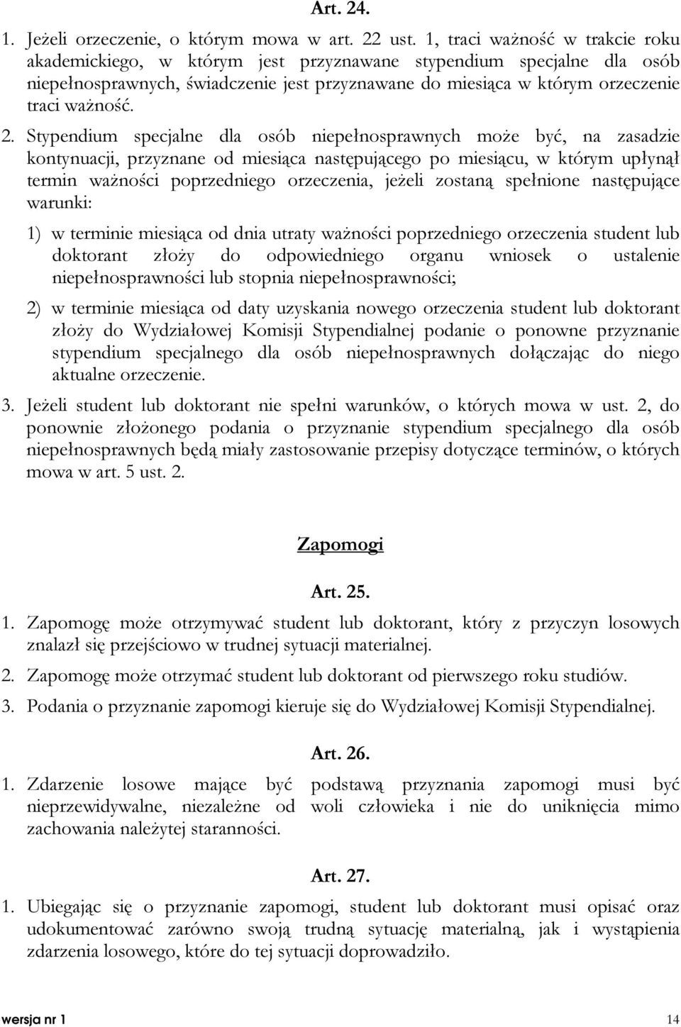 Stypendium specjalne dla osób niepełnosprawnych może być, na zasadzie kontynuacji, przyznane od miesiąca następującego po miesiącu, w którym upłynął termin ważności poprzedniego orzeczenia, jeżeli
