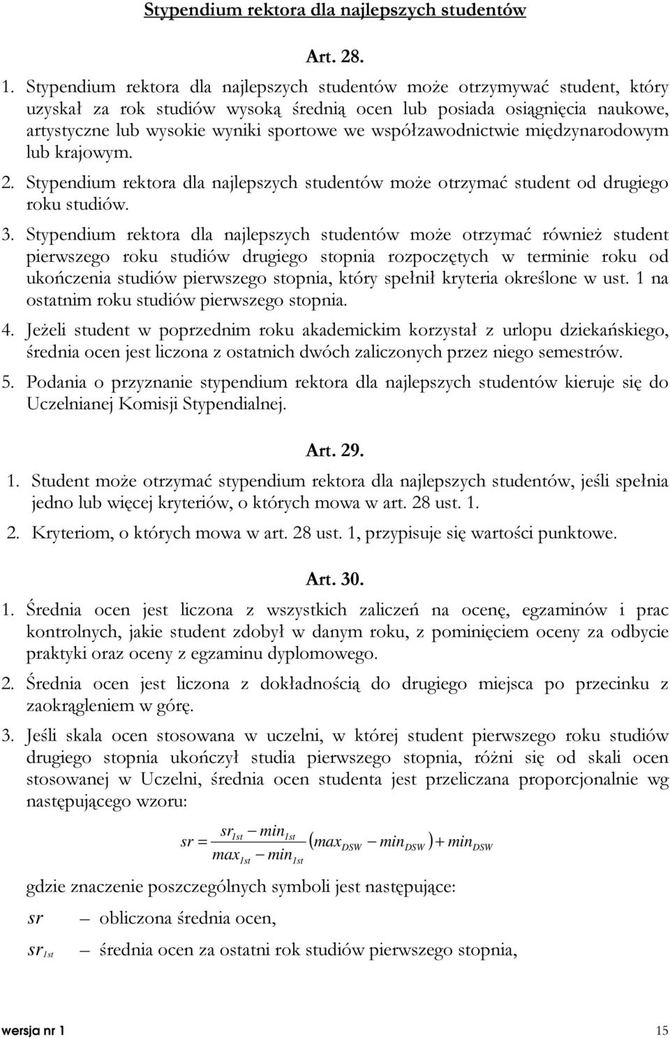 współzawodnictwie międzynarodowym lub krajowym. 2. Stypendium rektora dla najlepszych studentów może otrzymać student od drugiego roku studiów. 3.