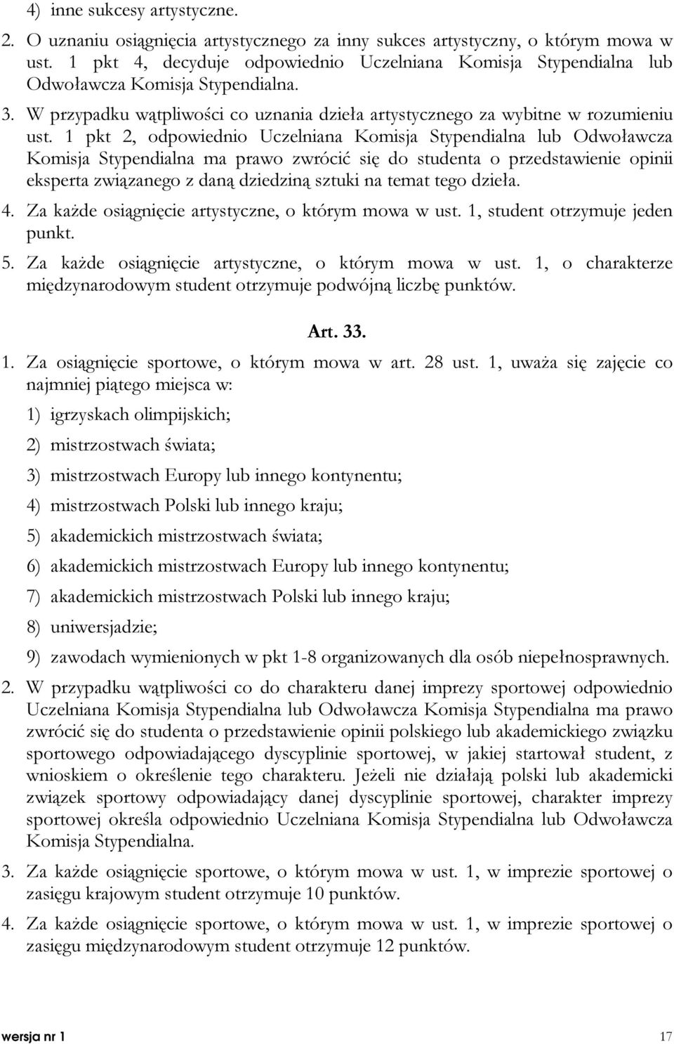 1 pkt 2, odpowiednio Uczelniana Komisja Stypendialna lub Odwoławcza Komisja Stypendialna ma prawo zwrócić się do studenta o przedstawienie opinii eksperta związanego z daną dziedziną sztuki na temat