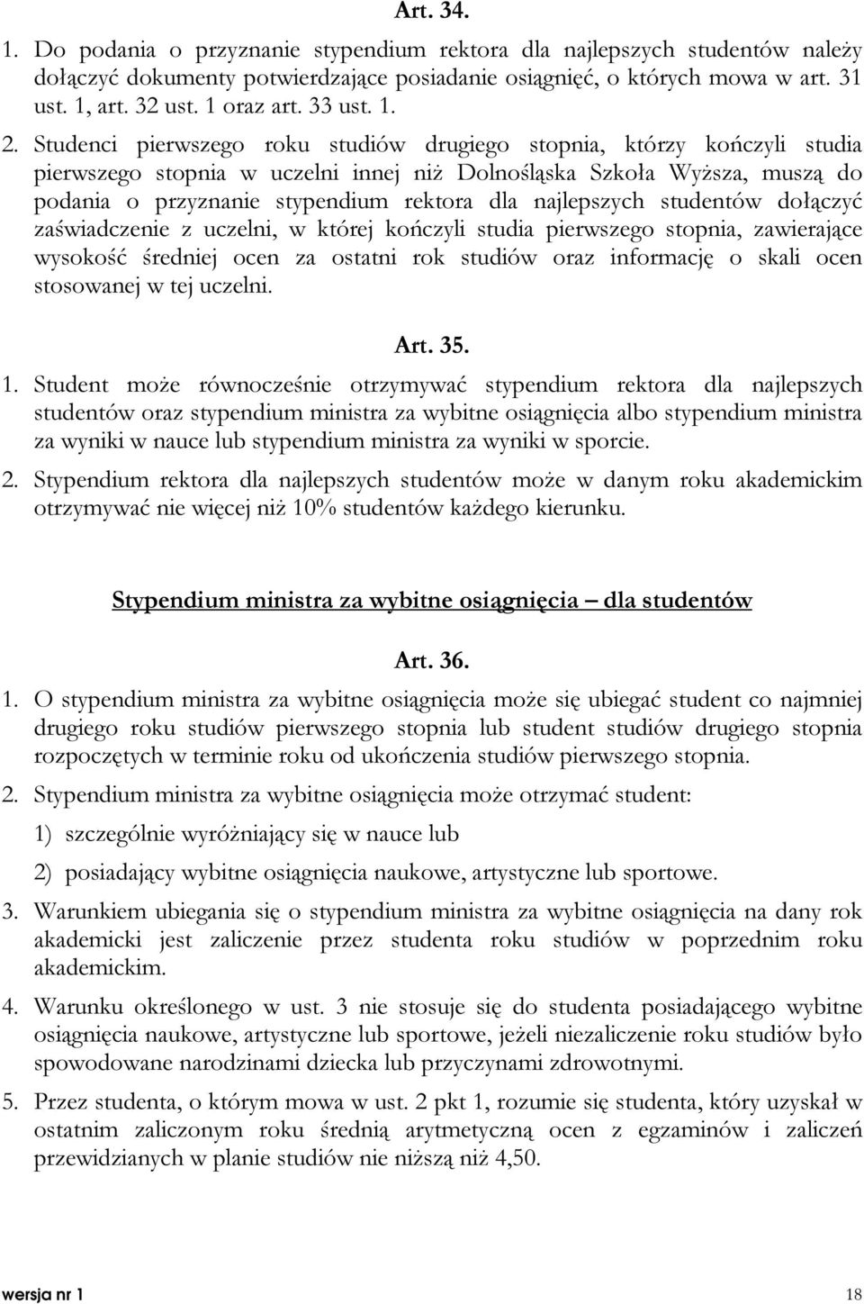 Studenci pierwszego roku studiów drugiego stopnia, którzy kończyli studia pierwszego stopnia w uczelni innej niż Dolnośląska Szkoła Wyższa, muszą do podania o przyznanie stypendium rektora dla