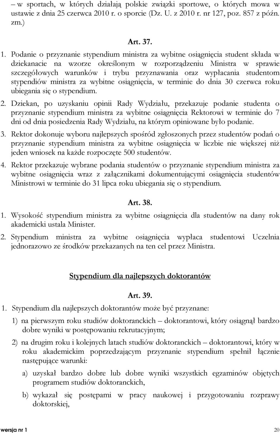 Podanie o przyznanie stypendium ministra za wybitne osiągnięcia student składa w dziekanacie na wzorze określonym w rozporządzeniu Ministra w sprawie szczegółowych warunków i trybu przyznawania oraz