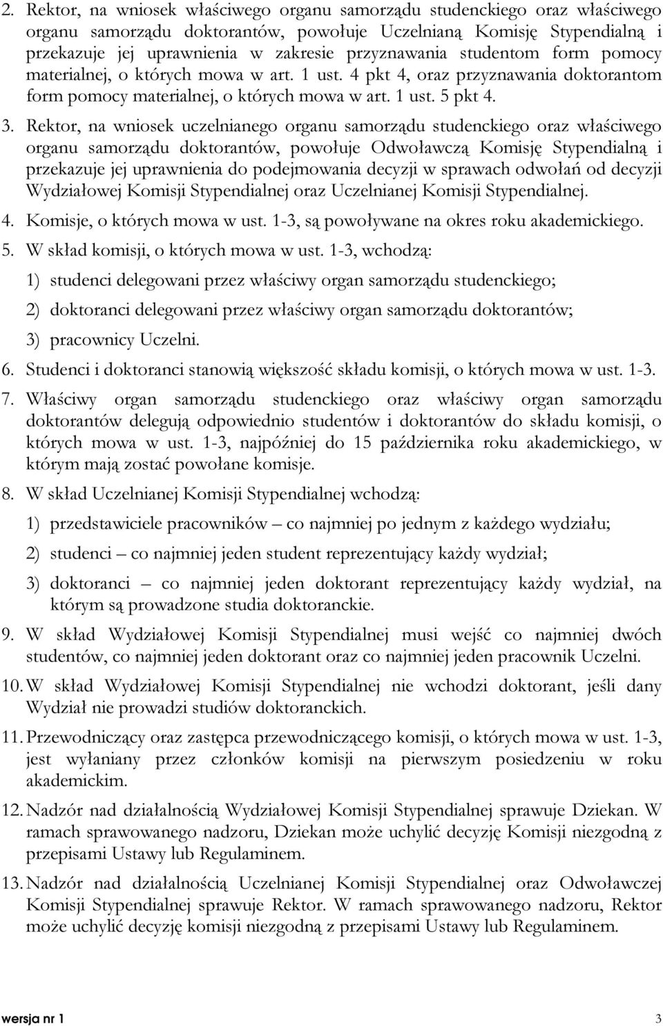 Rektor, na wniosek uczelnianego organu samorządu studenckiego oraz właściwego organu samorządu doktorantów, powołuje Odwoławczą Komisję Stypendialną i przekazuje jej uprawnienia do podejmowania
