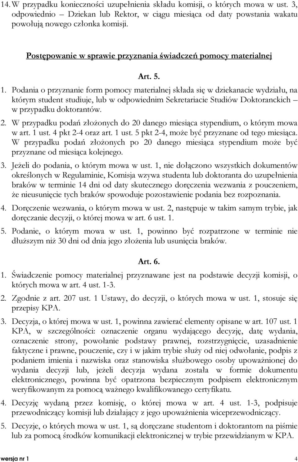 Podania o przyznanie form pomocy materialnej składa się w dziekanacie wydziału, na którym student studiuje, lub w odpowiednim Sekretariacie Studiów Doktoranckich w przypadku doktorantów. 2.