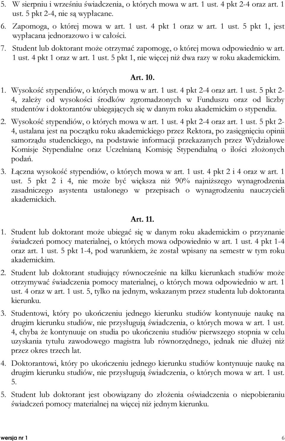 1 ust. 4 pkt 2-4 oraz art. 1 ust. 5 pkt 2-4, zależy od wysokości środków zgromadzonych w Funduszu oraz od liczby studentów i doktorantów ubiegających się w danym roku akademickim o stypendia. 2. Wysokość stypendiów, o których mowa w art.