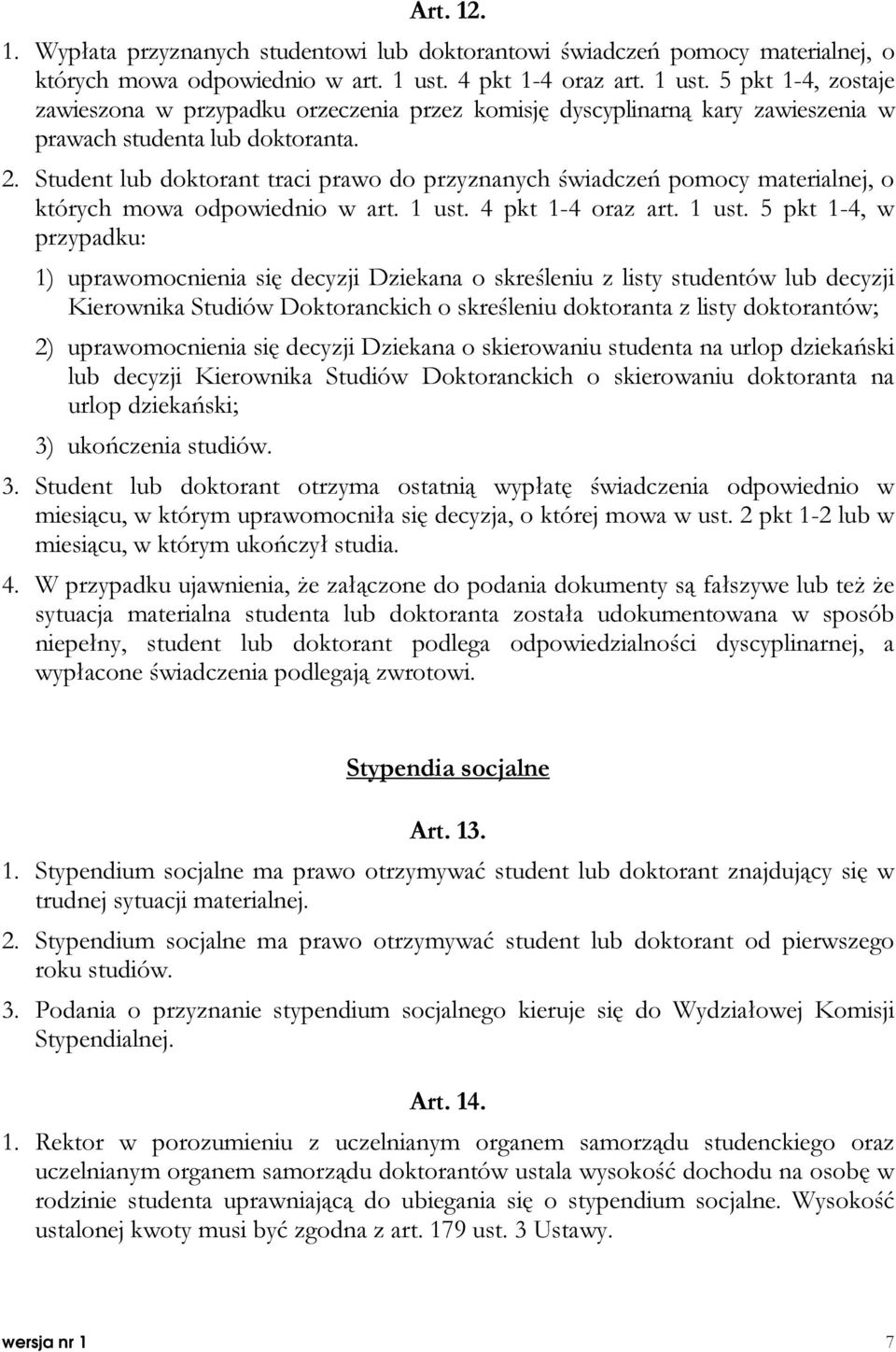 Student lub doktorant traci prawo do przyznanych świadczeń pomocy materialnej, o których mowa odpowiednio w art. 1 ust.