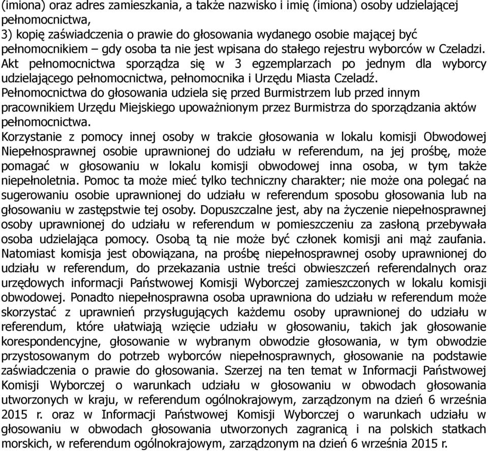 Akt pełnomocnictwa sporządza się w 3 egzemplarzach po jednym dla wyborcy udzielającego pełnomocnictwa, pełnomocnika i Urzędu Miasta Czeladź.