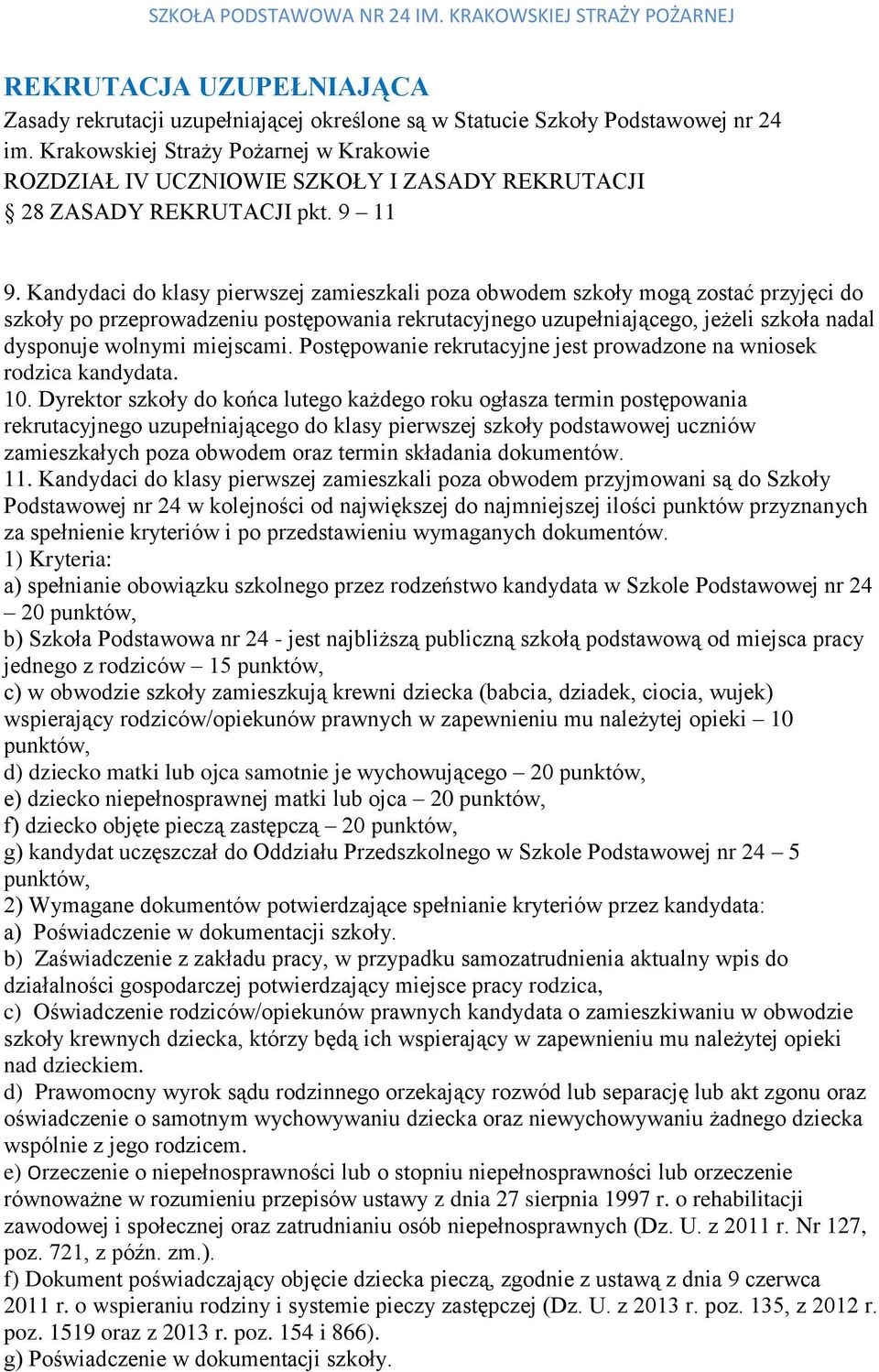 Kandydaci do klasy pierwszej zamieszkali poza obwodem szkoły mogą zostać przyjęci do szkoły po przeprowadzeniu postępowania rekrutacyjnego uzupełniającego, jeżeli szkoła nadal dysponuje wolnymi