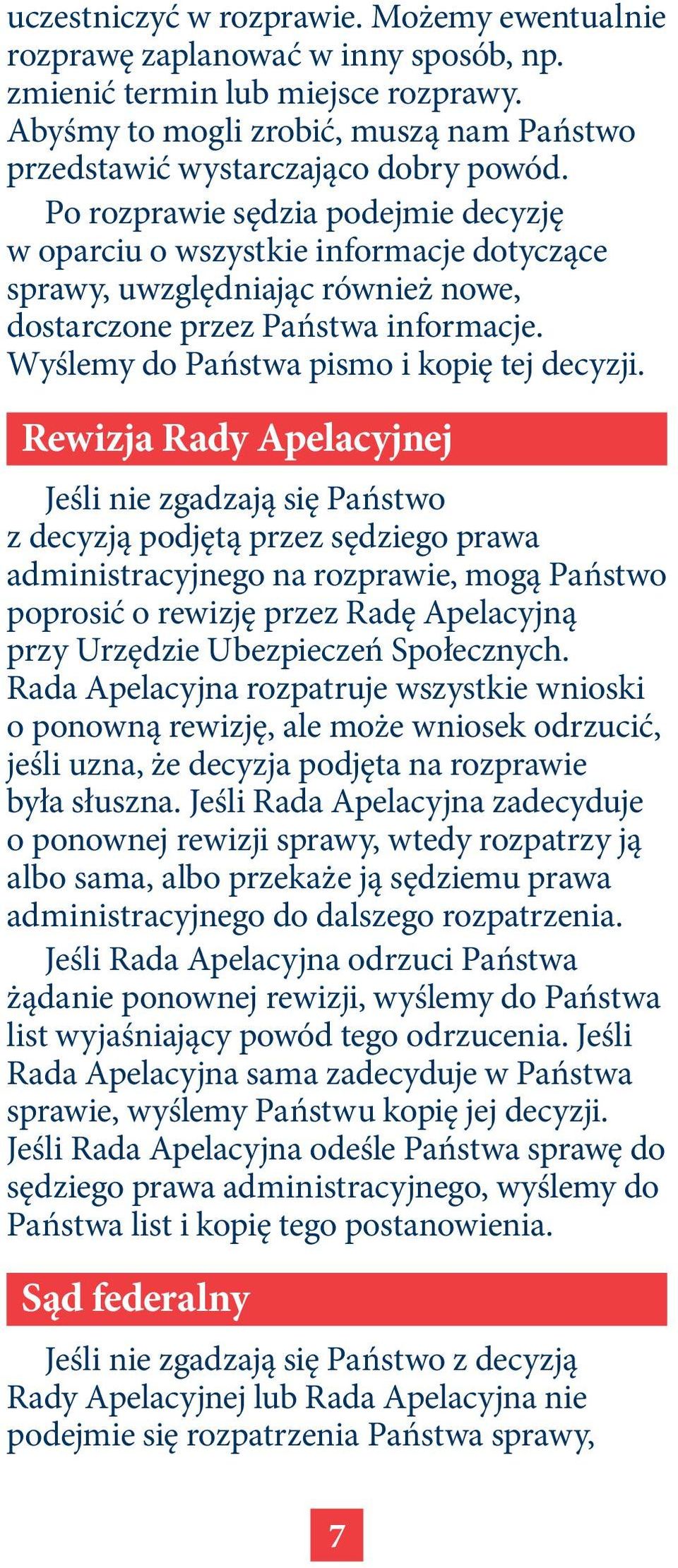 Po rozprawie sędzia podejmie decyzję w oparciu o wszystkie informacje dotyczące sprawy, uwzględniając również nowe, dostarczone przez Państwa informacje. Wyślemy do Państwa pismo i kopię tej decyzji.