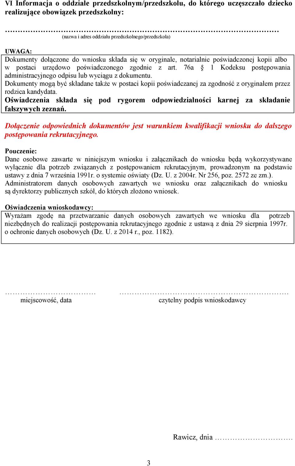 Dokumenty mogą być składane także w postaci kopii poświadczanej za zgodność z oryginałem przez rodzica. Oświadczenia składa się pod rygorem odpowiedzialności karnej za składanie fałszywych zeznań.