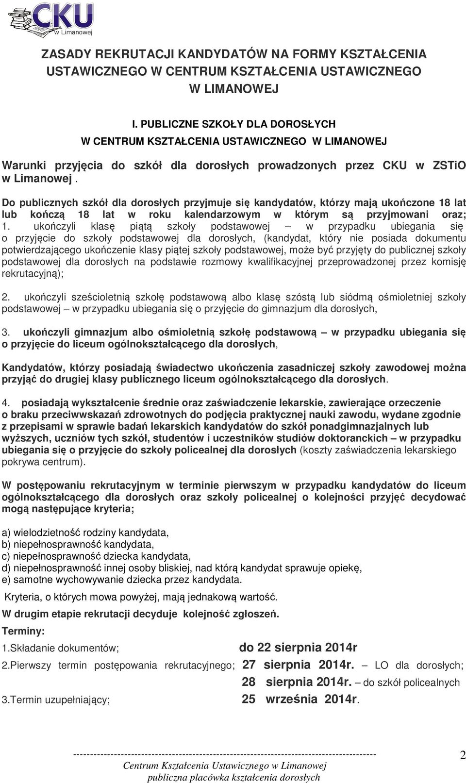 Do publicznych szkół dla dorosłych przyjmuje się kandydatów, którzy mają ukończone 18 lat lub kończą 18 lat w roku kalendarzowym w którym są przyjmowani oraz; 1.