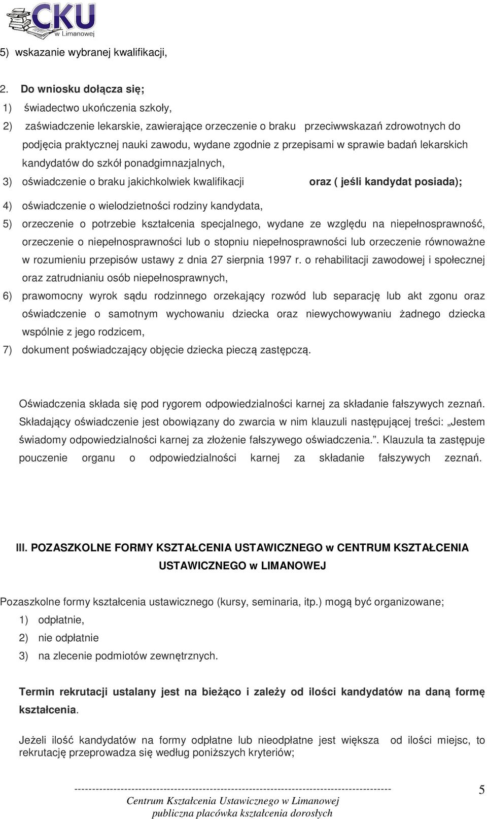 przepisami w sprawie badań lekarskich kandydatów do szkół ponadgimnazjalnych, 3) oświadczenie o braku jakichkolwiek kwalifikacji oraz ( jeśli kandydat posiada); 4) oświadczenie o wielodzietności