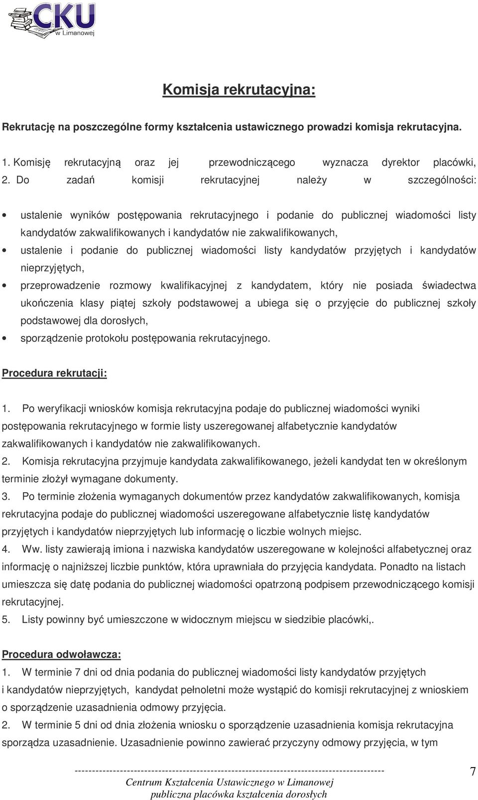 zakwalifikowanych, ustalenie i podanie do publicznej wiadomości listy kandydatów przyjętych i kandydatów nieprzyjętych, przeprowadzenie rozmowy kwalifikacyjnej z kandydatem, który nie posiada