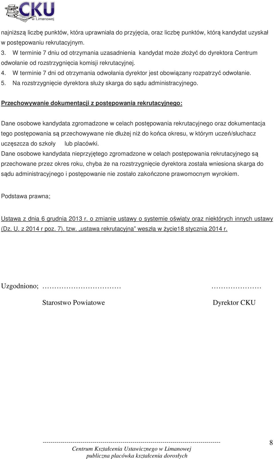 W terminie 7 dni od otrzymania odwołania dyrektor jest obowiązany rozpatrzyć odwołanie. 5. Na rozstrzygnięcie dyrektora służy skarga do sądu administracyjnego.