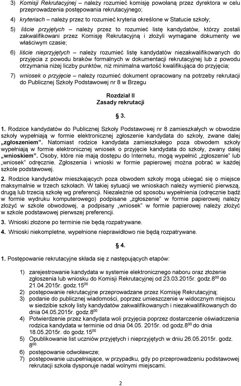 nieprzyjętych należy rozumieć listę kandydatów niezakwalifikowanych do przyjęcia z powodu braków formalnych w dokumentacji rekrutacyjnej lub z powodu otrzymania niżej liczby punktów, niż minimalna