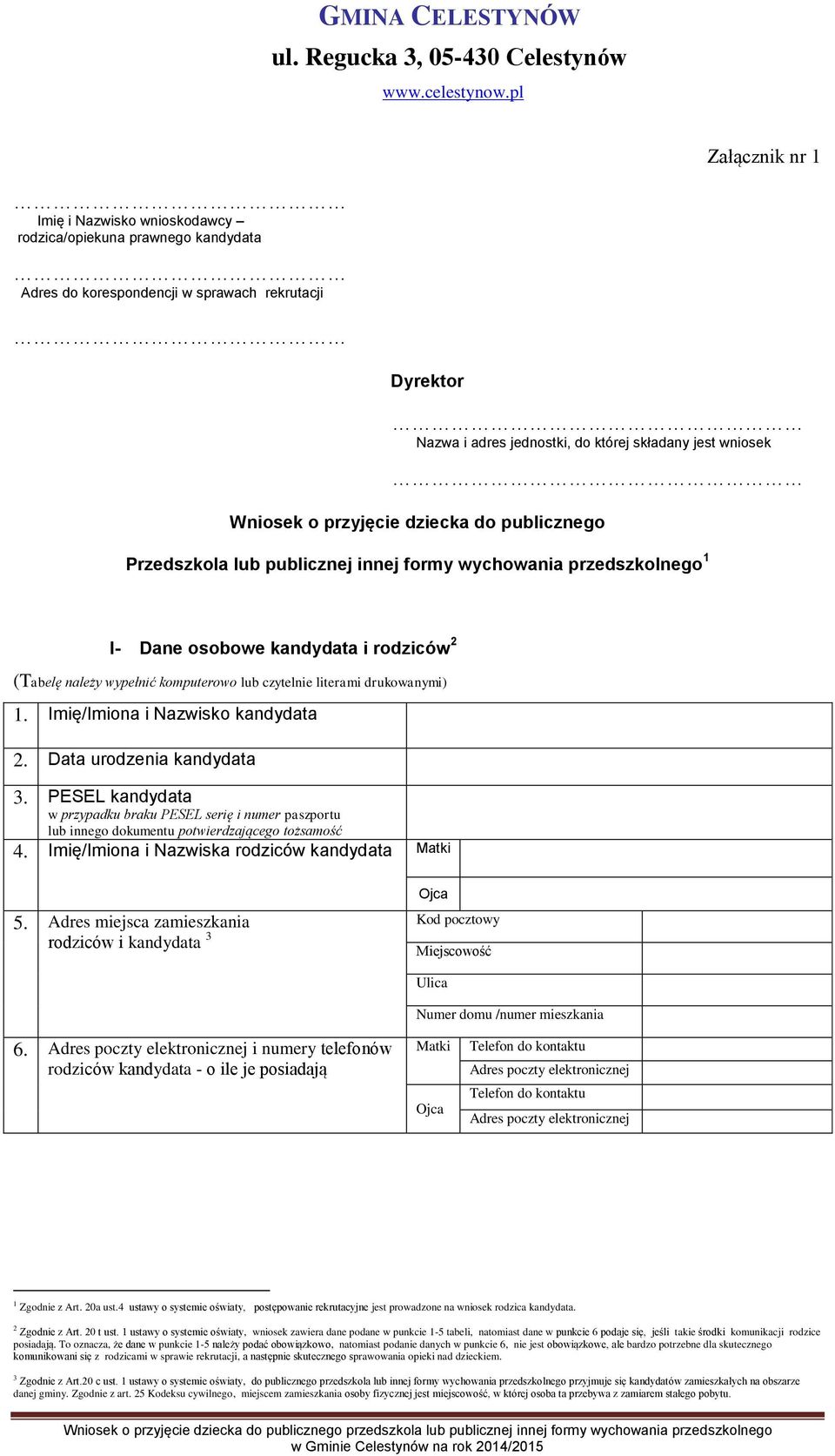 drukowanymi) 1. Imię/Imiona i Nazwisko kandydata 2. Data urodzenia kandydata 3. PESEL kandydata w przypadku braku PESEL serię i numer paszportu lub innego dokumentu potwierdzającego tożsamość 4.