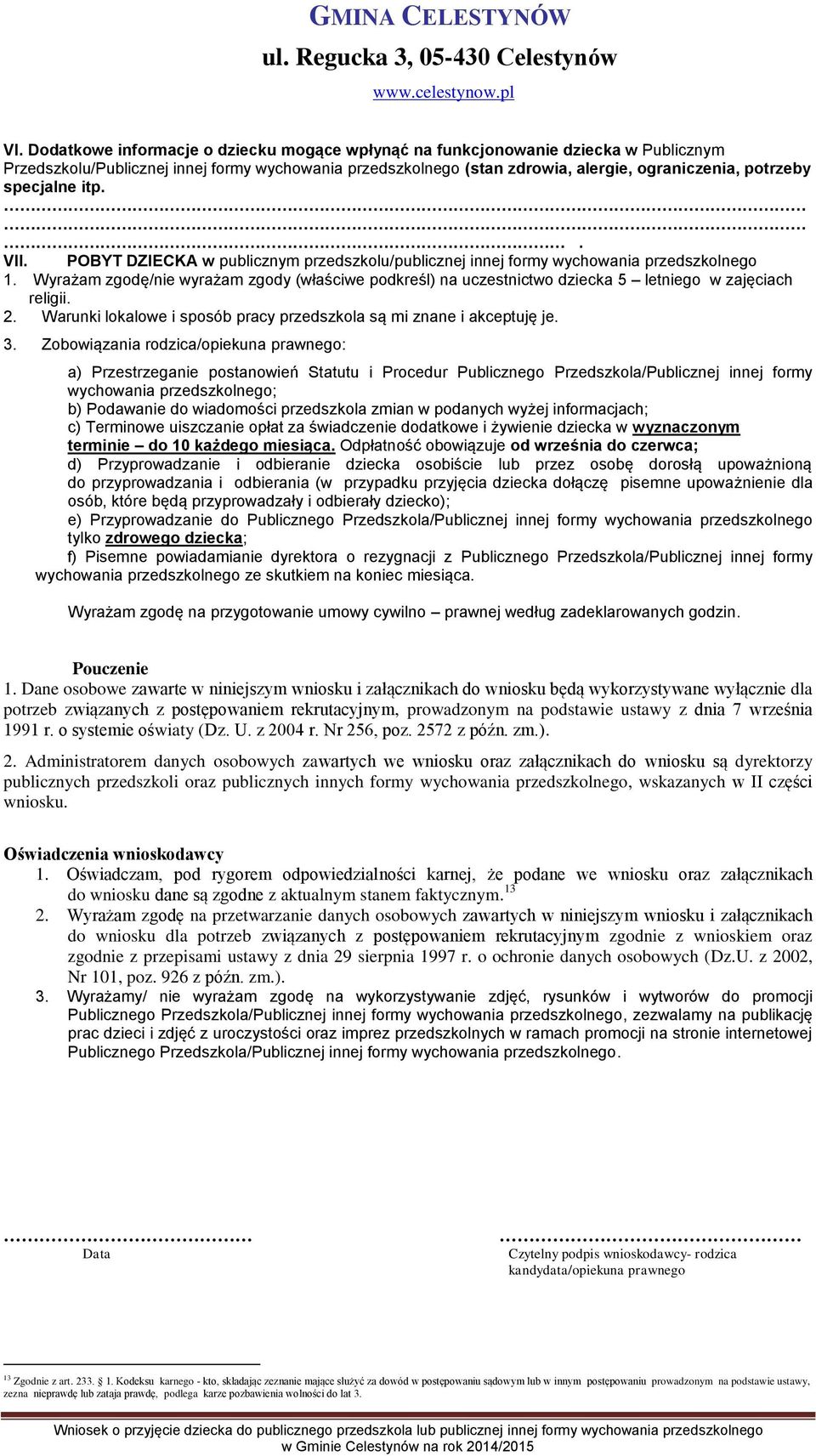 Wyrażam zgodę/nie wyrażam zgody (właściwe podkreśl) na uczestnictwo dziecka 5 letniego w zajęciach religii. 2. Warunki lokalowe i sposób pracy przedszkola są mi znane i akceptuję je. 3.