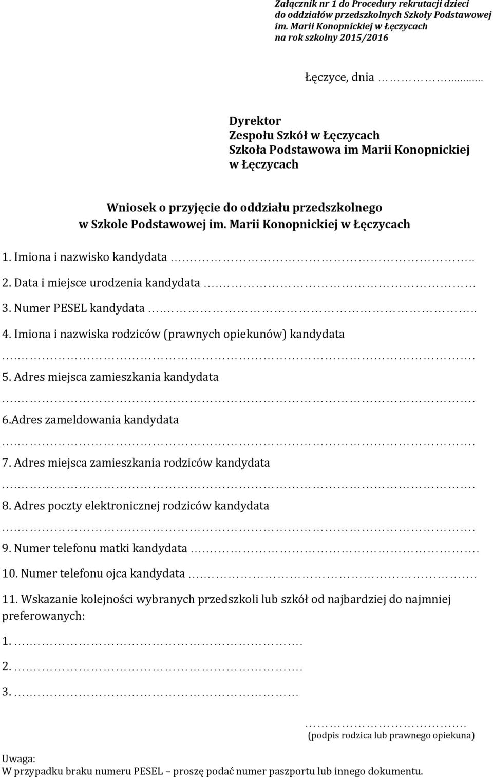 Imiona i nazwisko kandydata... 2. Data i miejsce urodzenia kandydata. 3. Numer PESEL kandydata... 4. Imiona i nazwiska rodziców (prawnych opiekunów) kandydata 5.