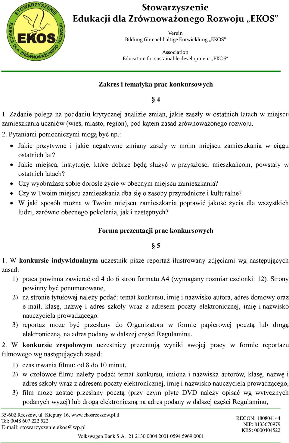 Pytaniami pomocniczymi mogą być np.: Jakie pozytywne i jakie negatywne zmiany zaszły w moim miejscu zamieszkania w ciągu ostatnich lat?