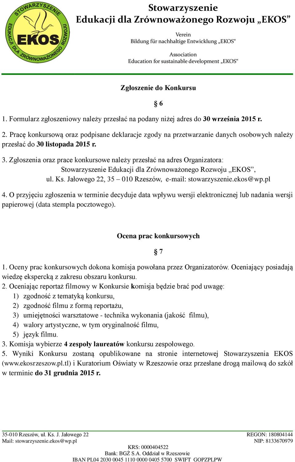 listopada 2015 r. 3. Zgłoszenia oraz prace konkursowe należy przesłać na adres Organizatora: Stowarzyszenie, ul. Ks. Jałowego 22, 35 010 Rzeszów, e-mail: stowarzyszenie.ekos@wp.pl 4.